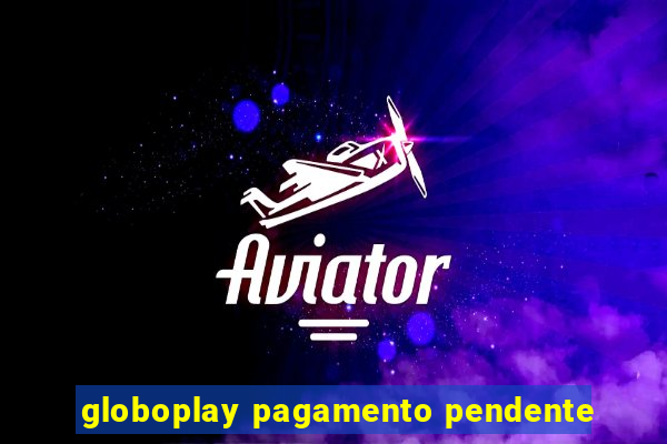 globoplay pagamento pendente